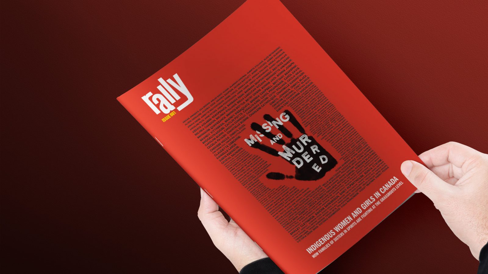 The cover of the first issue of Rally magazine that focuses on grassroots movements in Canada. The rally logo sits at the top left corner. The main cover graphic is the list of names sourced from CBC’s Missing and Murdered database of Indigenous women and girls. At the center of the list is a hand print a symbol of the Family of Sisters in Spirit movement with typography that reads “Missing and Murdered.” Under the graphic, the headline reads “Indigenous Women and Girls in Canada: How Families of Sisters in Spirit are Fighting at the Grassroots Level.”